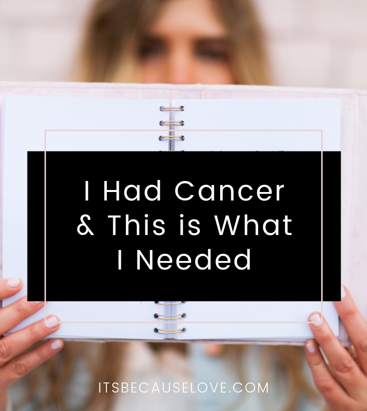 I Had Cancer & This is What I Needed