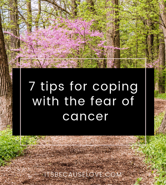 7 Tips for Coping with The Fear of Cancer